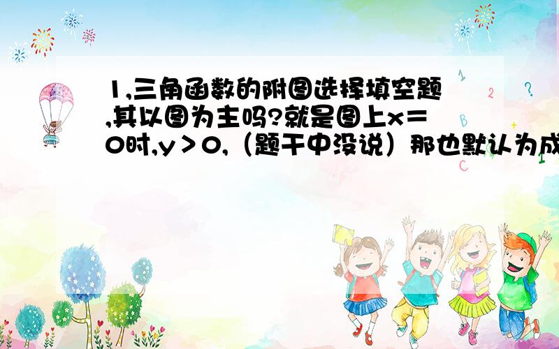 1,三角函数的附图选择填空题,其以图为主吗?就是图上x＝0时,y＞0,（题干中没说）那也默认为成立?