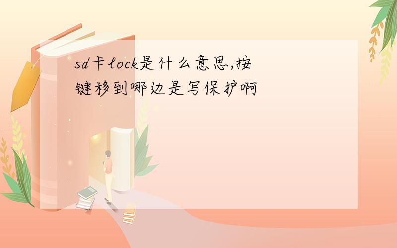 sd卡lock是什么意思,按键移到哪边是写保护啊