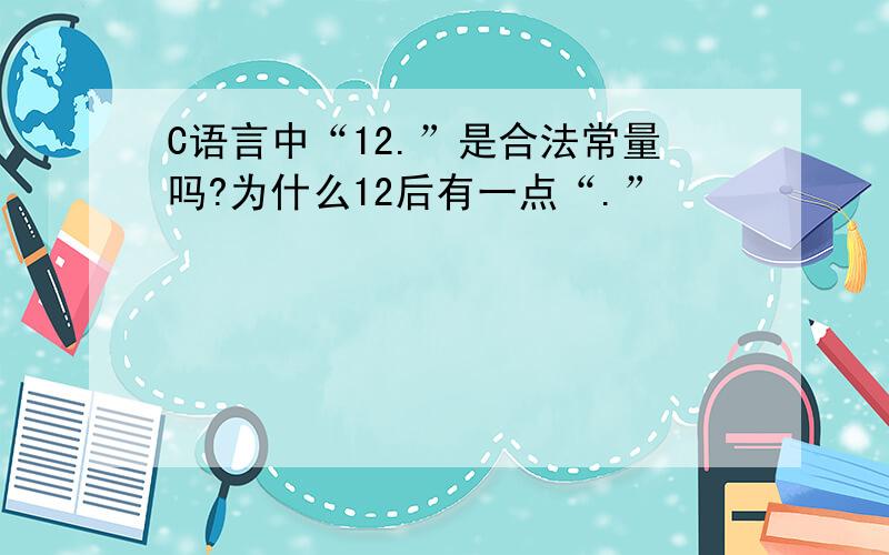 C语言中“12.”是合法常量吗?为什么12后有一点“.”