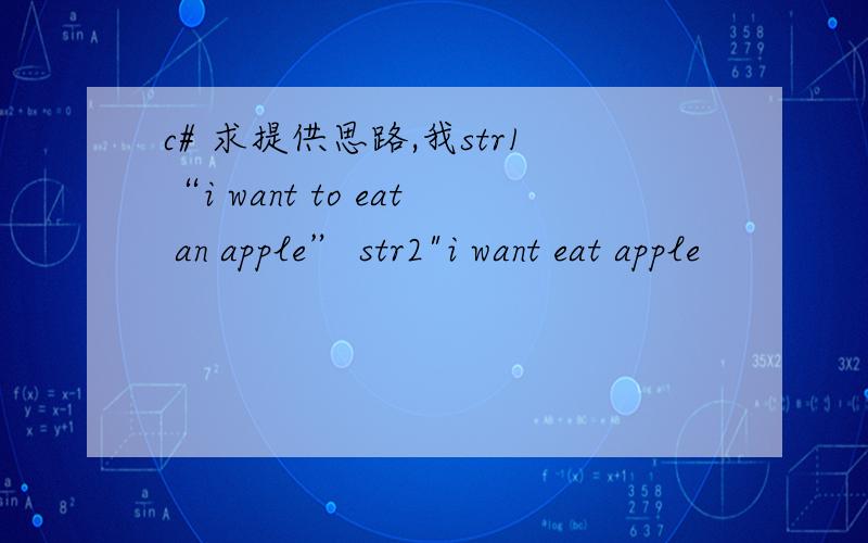 c# 求提供思路,我str1“i want to eat an apple” str2