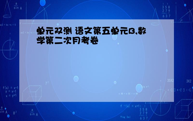 单元双测 语文第五单元B,数学第二次月考卷