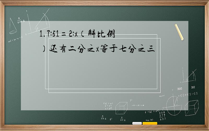 1.7:51=2:x（解比例）还有二分之x等于七分之三