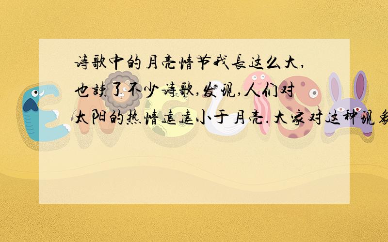 诗歌中的月亮情节我长这么大,也读了不少诗歌,发现,人们对太阳的热情远远小于月亮.大家对这种现象的解释是什么呢?为什么歌颂