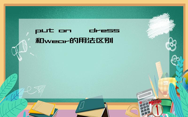 put on , dress和wear的用法区别