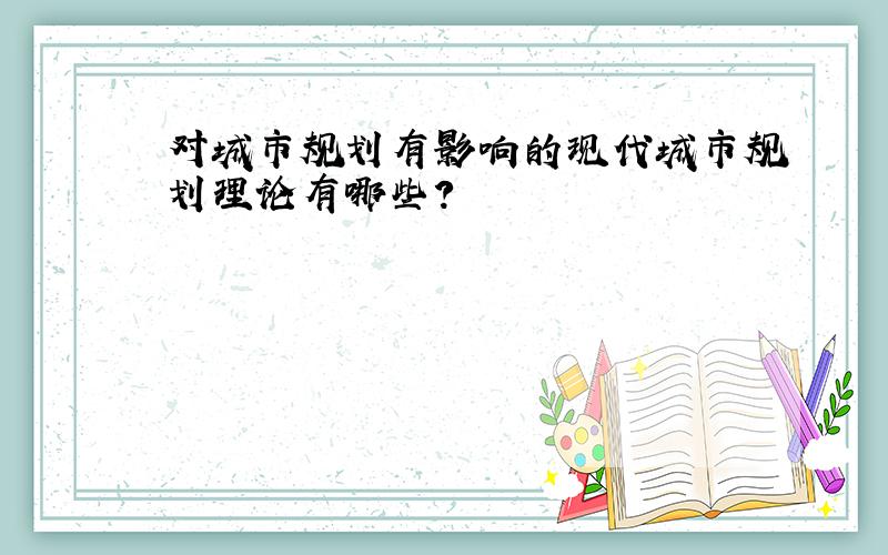 对城市规划有影响的现代城市规划理论有哪些?