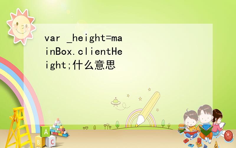 var _height=mainBox.clientHeight;什么意思