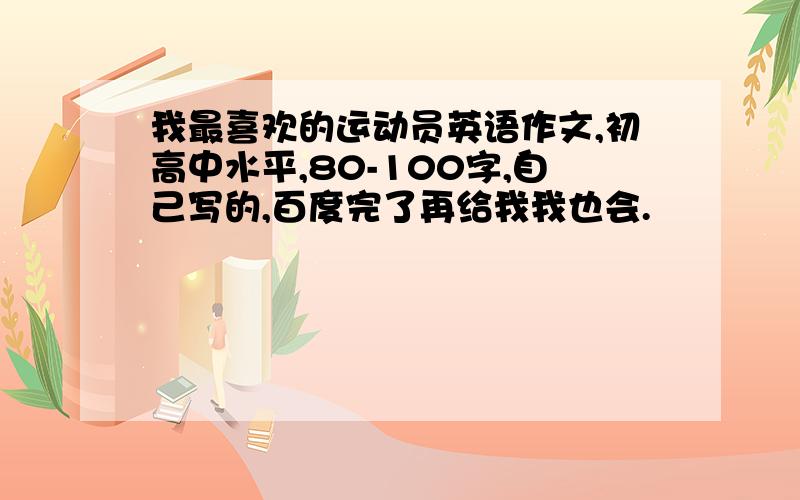 我最喜欢的运动员英语作文,初高中水平,80-100字,自己写的,百度完了再给我我也会.