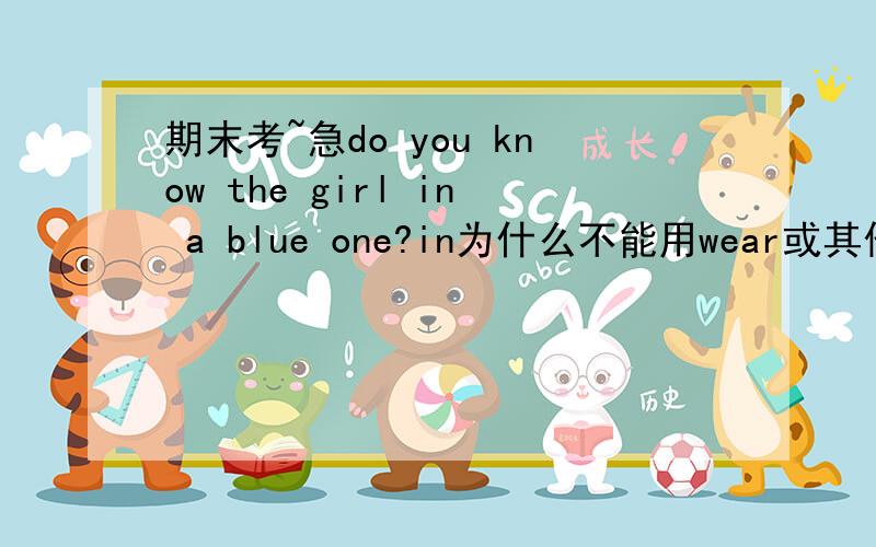 期末考~急do you know the girl in a blue one?in为什么不能用wear或其他动词