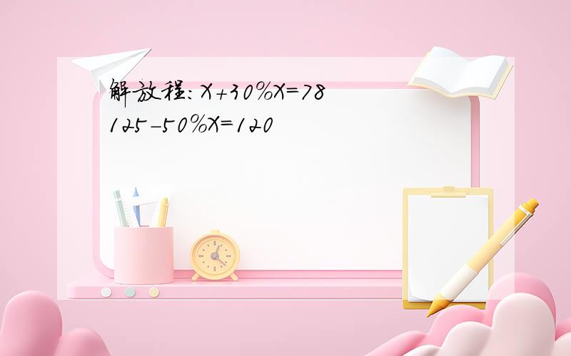 解放程：X+30%X=78 125-50%X=120