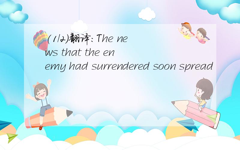 (1/2)翻译：The news that the enemy had surrendered soon spread