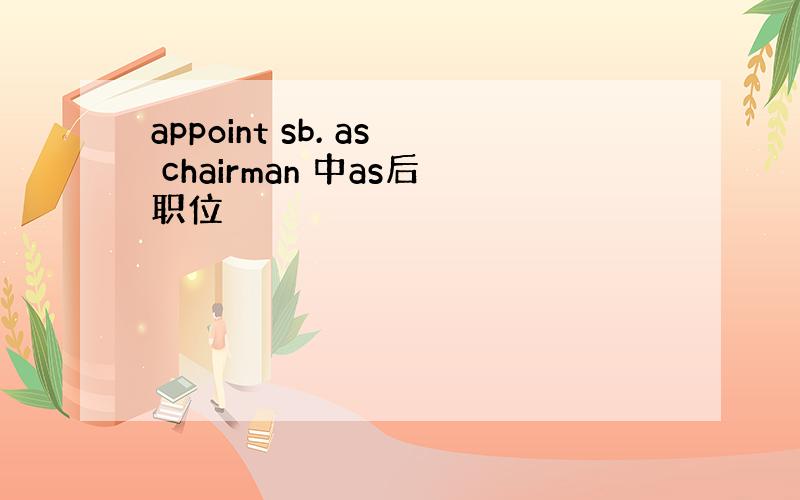 appoint sb. as chairman 中as后职位