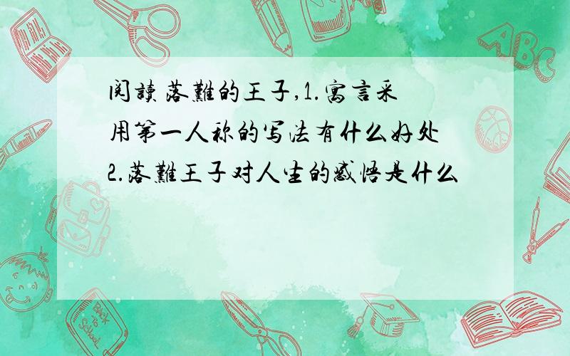 阅读 落难的王子,1.寓言采用第一人称的写法有什么好处 2.落难王子对人生的感悟是什么