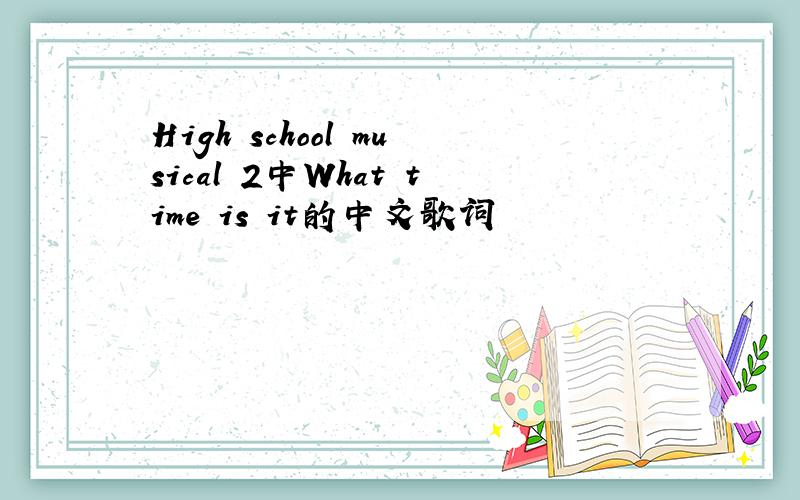 High school musical 2中What time is it的中文歌词