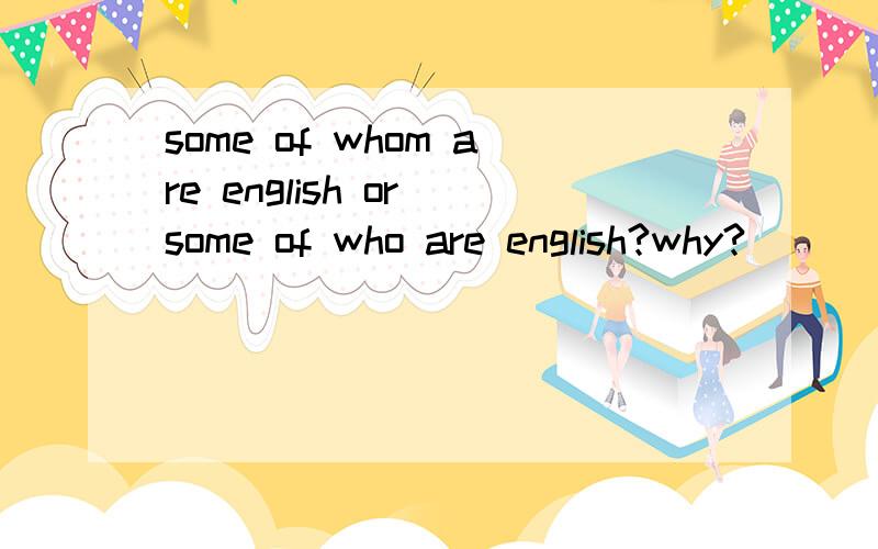 some of whom are english or some of who are english?why?