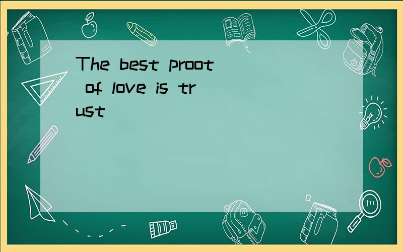 The best proot of love is trust