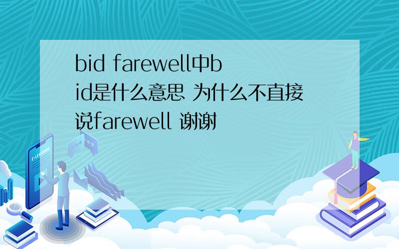 bid farewell中bid是什么意思 为什么不直接说farewell 谢谢