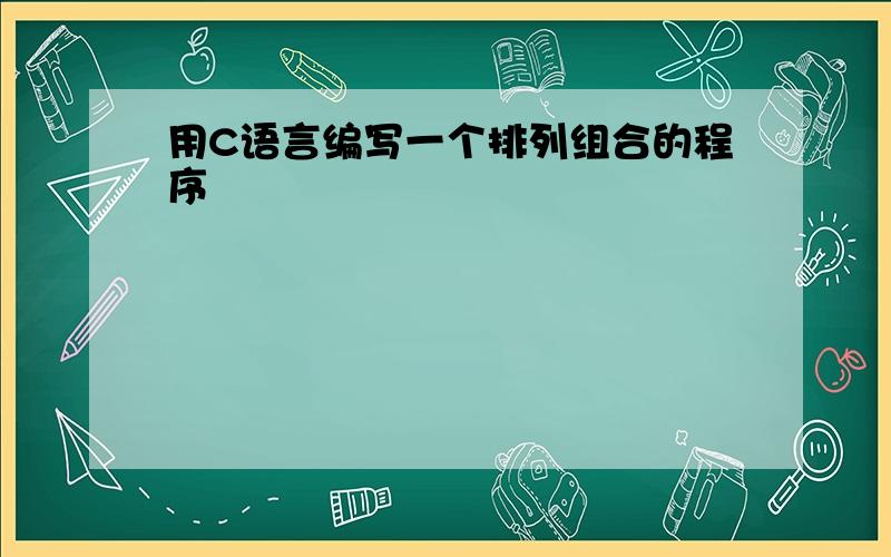 用C语言编写一个排列组合的程序