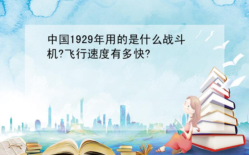 中国1929年用的是什么战斗机?飞行速度有多快?