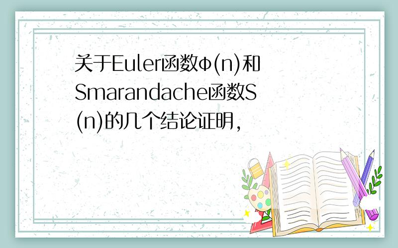 关于Euler函数φ(n)和Smarandache函数S(n)的几个结论证明,