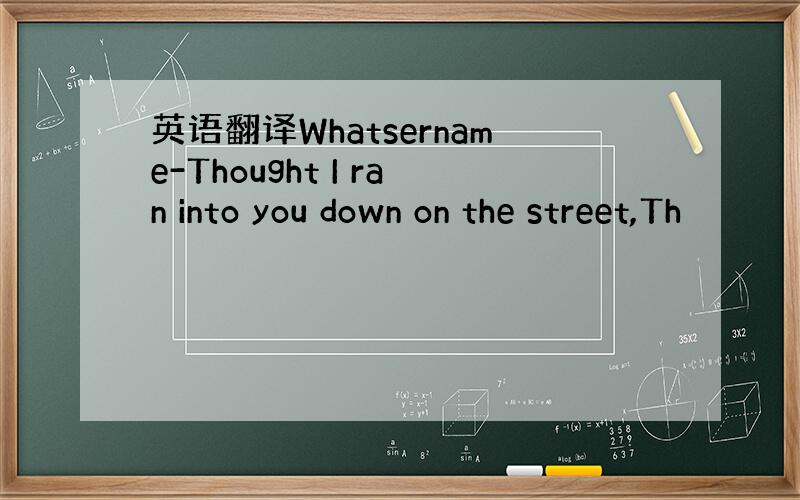 英语翻译Whatsername-Thought I ran into you down on the street,Th