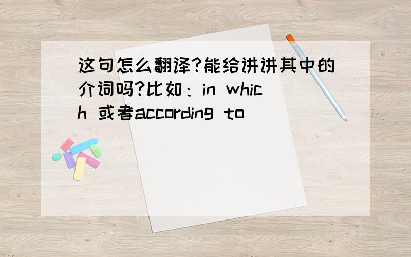 这句怎么翻译?能给讲讲其中的介词吗?比如：in which 或者according to