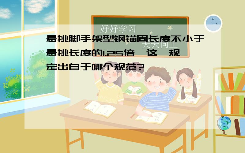 悬挑脚手架型钢锚固长度不小于悬挑长度的1.25倍,这一规定出自于哪个规范?