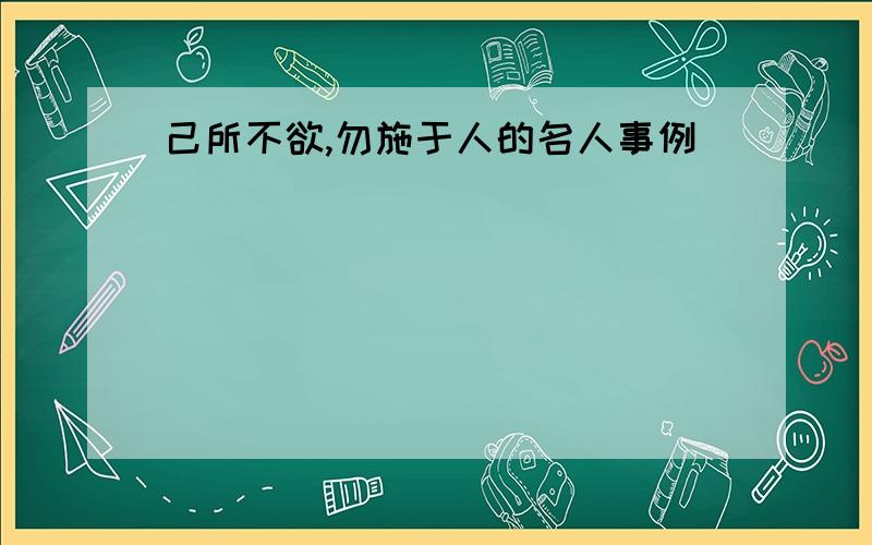 己所不欲,勿施于人的名人事例