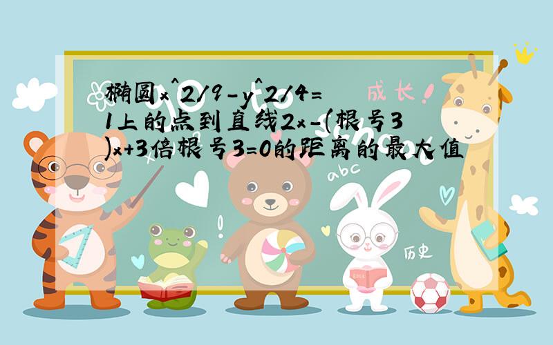 椭圆x^2/9-y^2/4=1上的点到直线2x-(根号3)x+3倍根号3=0的距离的最大值