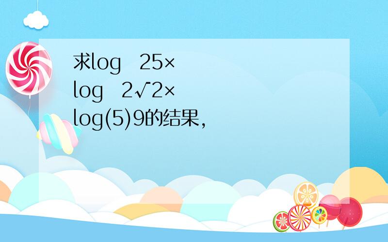 求log₂25×log₃2√2×log(5)9的结果,