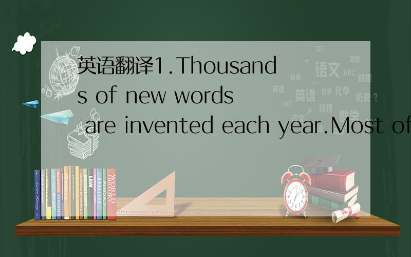 英语翻译1.Thousands of new words are invented each year.Most of