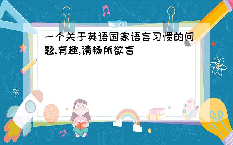 一个关于英语国家语言习惯的问题.有趣,请畅所欲言