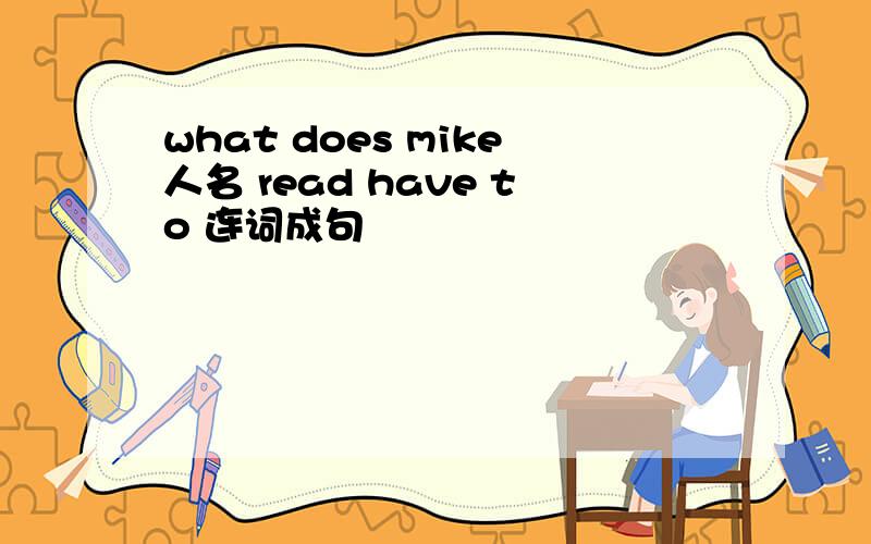 what does mike人名 read have to 连词成句