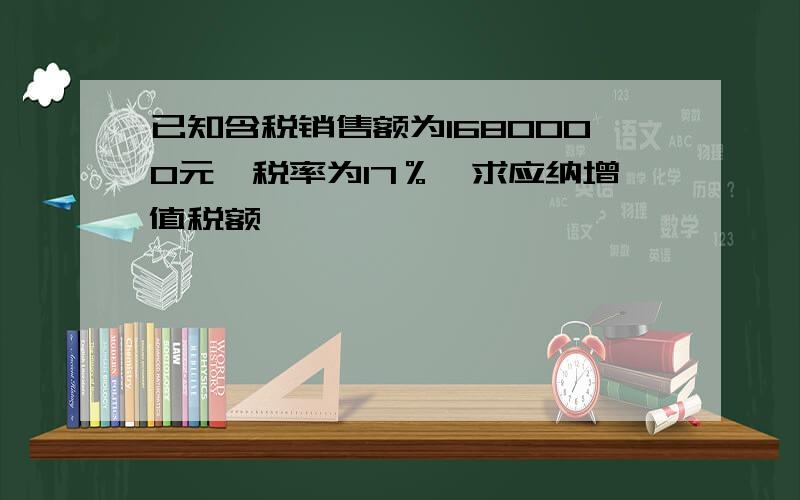 已知含税销售额为1680000元,税率为17％,求应纳增值税额