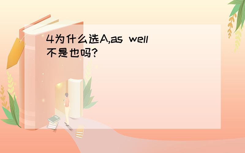 4为什么选A,as well不是也吗?