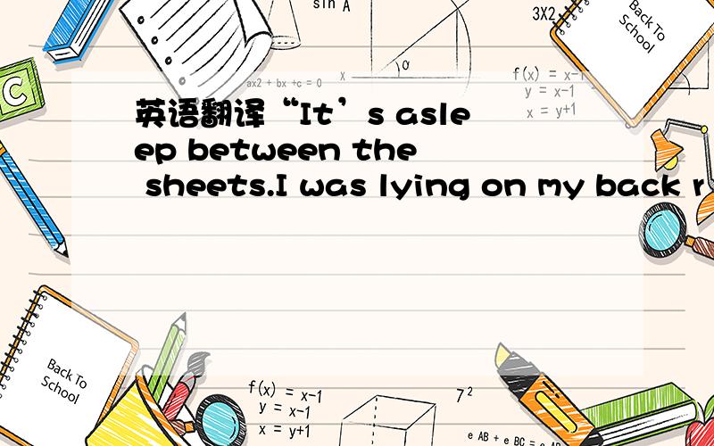 英语翻译“It’s asleep between the sheets.I was lying on my back r