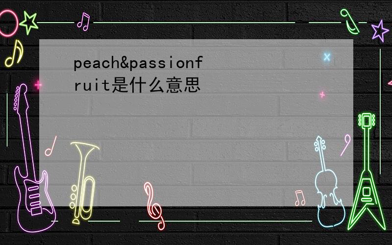 peach&passionfruit是什么意思