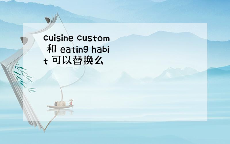 cuisine custom 和 eating habit 可以替换么