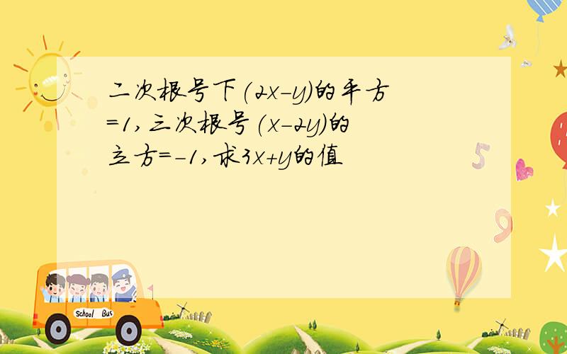 二次根号下(2x-y)的平方=1,三次根号(x-2y)的立方=-1,求3x+y的值