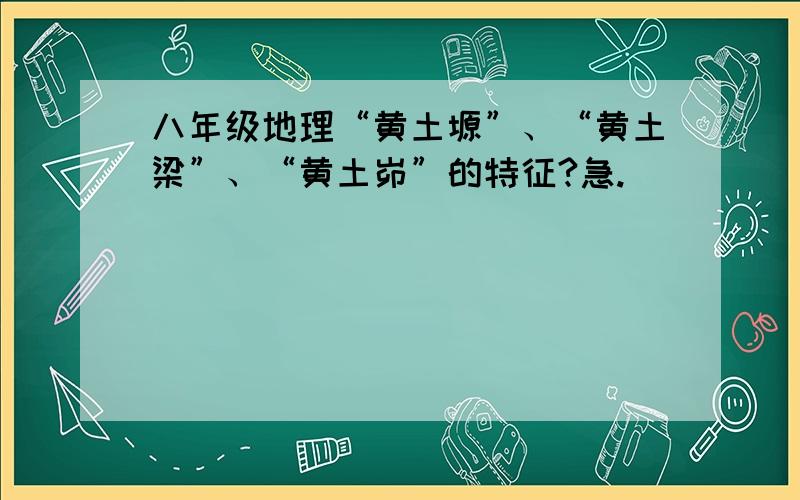 八年级地理“黄土塬”、“黄土梁”、“黄土峁”的特征?急.