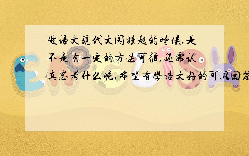 做语文现代文阅读题的时候,是不是有一定的方法可循,还需认真思考什么呢,希望有学语文好的可以回答我!