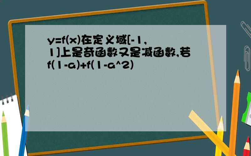 y=f(x)在定义域[-1,1]上是奇函数又是减函数,若f(1-a)+f(1-a^2)