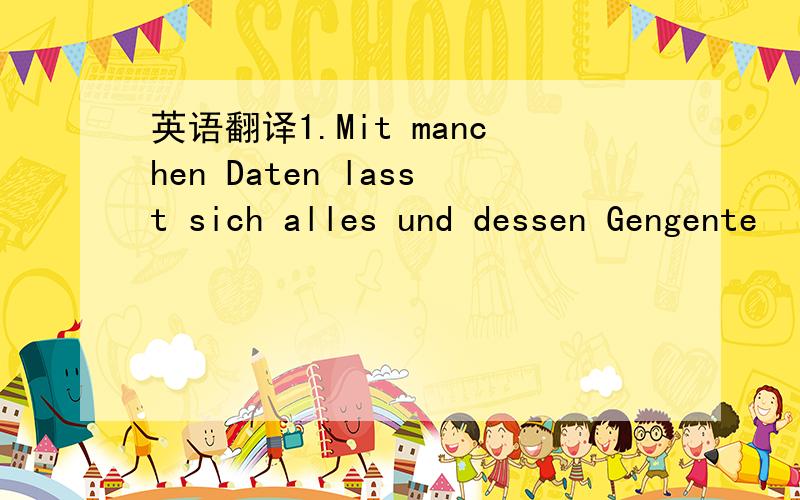 英语翻译1.Mit manchen Daten lasst sich alles und dessen Gengente