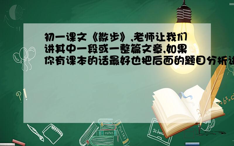 初一课文《散步》,老师让我们讲其中一段或一整篇文章,如果你有课本的话最好也把后面的题目分析讲解一下.