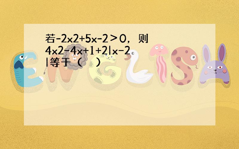 若-2x2+5x-2＞0，则4x2−4x+1+2|x−2|等于（　　）