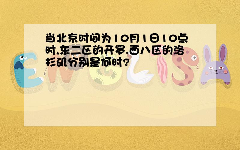 当北京时间为10月1日10点时,东二区的开罗.西八区的洛杉矶分别是何时?