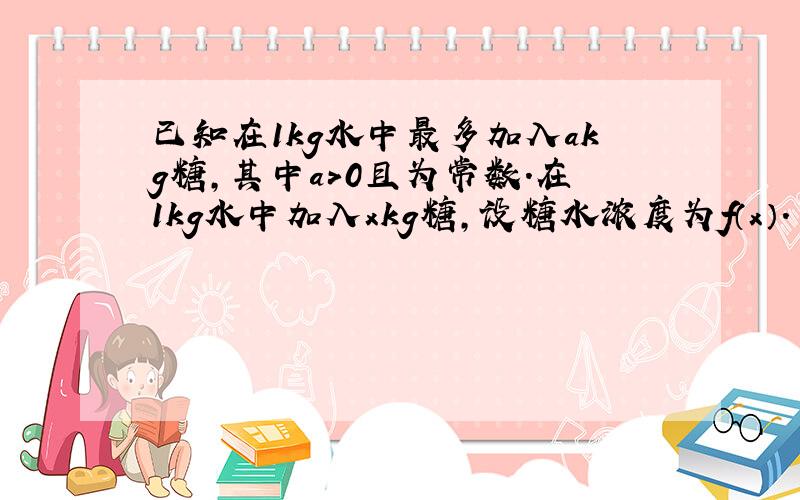 已知在1kg水中最多加入akg糖，其中a＞0且为常数．在1kg水中加入xkg糖，设糖水浓度为f（x）．