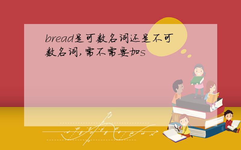 bread是可数名词还是不可数名词,需不需要加s