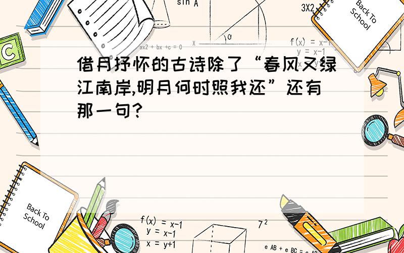 借月抒怀的古诗除了“春风又绿江南岸,明月何时照我还”还有那一句?