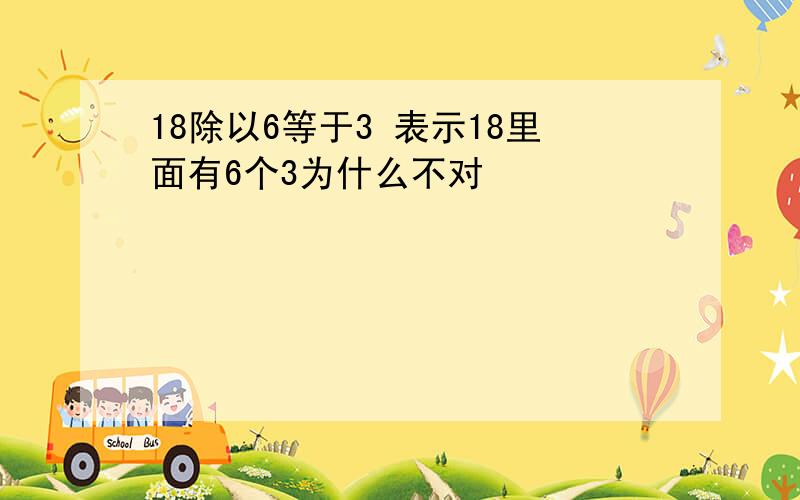 18除以6等于3 表示18里面有6个3为什么不对