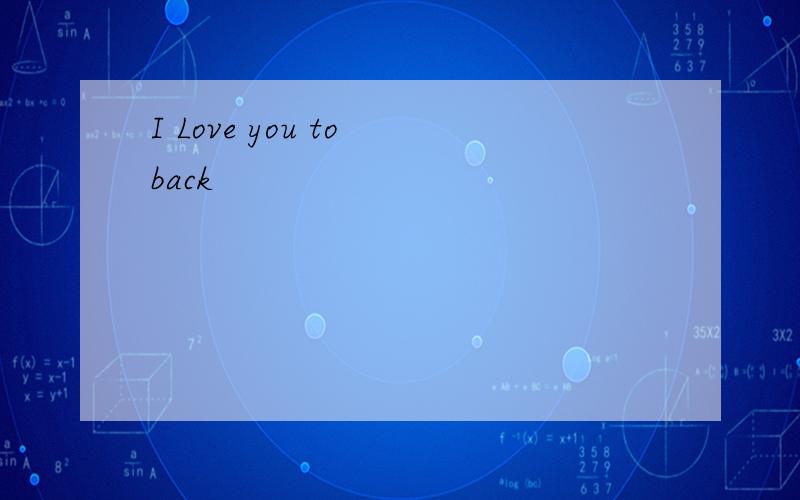 I Love you to back